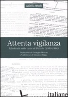 ATTENTA VIGILANZA. I RADICALI NELLE CARTE DI POLIZIA (1953-1986) - MAORI ANDREA