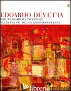 EDOARDO DEVETTA. DALL'ICONISMO ALL'INFORMALE NELLA TRIESTE DEL SECONDO DOPO GUER - SEGA P. B. (CUR.)