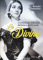 DIVINE. LE PRIMEDONNE DELLA LIRICA DAL BAROCCO AL XXI SECOLO (LE) - TOMASINO RENATO