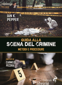 GUIDA ALLA SCENA DEL CRIMINE. METODI E PROCEDURE - PEPPER IAN K.; PECORA C. (CUR.)