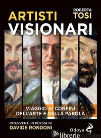 ARTISTI VISIONARI. VIAGGIO AI CONFINI DELL'ARTE E DELLA PAROLA - TOSI ROBERTA