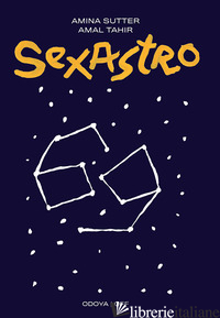 SEXASTRO. COSA DICONO GLI ASTRI DELLA NOSTRA SESSUALITA' - SUTTER AMINA; TAHIR AMAL