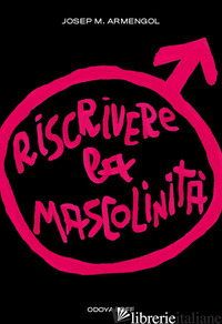 RISCRIVERE LA MASCOLINITA'. UOMINI E FEMMINISMO - ARMENGOL JOSEP M.