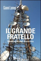 GRANDE FRATELLO. STRATEGIE DEL DOMINIO (IL) - LANNES GIANNI