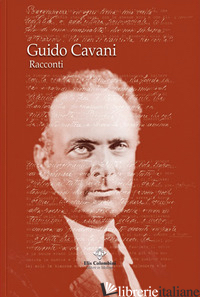 RACCONTI. OPERA COMPLETA - CAVANI GUIDO; BELLOI P. (CUR.); COLOMBINI E. (CUR.)