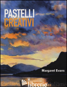 PASTELLI CREATIVI. EDIZ. ILLUSTRATA - EVANS MARGARET