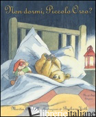 NON DORMI, PICCOLO ORSO? EDIZ. ILLUSTRATA - WADDELL MARTIN