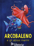 ARCOBALENO E GLI ABISSI MARINI. EDIZ. A COLORI - PFISTER MARCUS