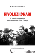 RIVOLUZIONARI. IL SECOLO COMUNISTA RACCONTATO DA GINO LONGO - FESTORAZZI ROBERTO