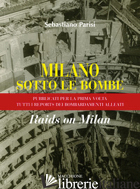 MILANO SOTTO LE BOMBE - PARISI SEBASTIANO