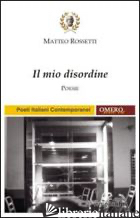 MIO DISORDINE (IL) - ROSSETTI MATTEO