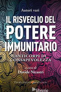RISVEGLIO DEL POTERE IMMUNITARIO. ANTICORPI DI CONSAPEVOLEZZA (IL) - NICASTRI D. (CUR.)