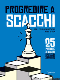PROGREDIRE A SCACCHI. CON I PIU' GRANDI GIOCATORI DELLA STORIA. 25 PARTITE DI CU - BORDI KEVIN; ROBIN SAMY