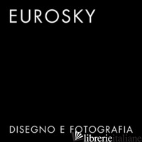 EUROSKY. DISEGNO E FOTOGRAFIA. DISEGNI DI FRANCO PURINI, FOTOGRAFIE DI MATTEO BE - BENEDETTI M. (CUR.); MANICONE M. (CUR.)