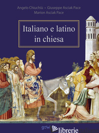 ITALIANO E LATINO IN CHIESA - CHIUCHIU' ANGELO; ASCIAK PACE GIUSEPPE; ASCIAK PACE MARION