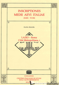 INSCRIPTIONES MEDII AEVI ITALIAE (SAEC. VI-XII). VOL. 1: LAZIO-ROMA, CITTA' METR - FRAUZEL FLAVIA