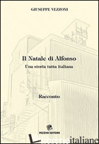NATALE DI ALFONZO. UNA STORIA TUTTA ITALIANA (IL) - VEZZONI GIUSEPPE; VERONA P. (CUR.)