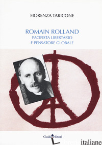 ROMAIN ROLLAND. PACIFISTA, LIBERTARIO E PENSATORE GLOBALE - TARICONE FIORENZA