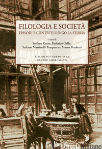 FILOLOGIA E SOCIETA'. EPISODI E CONTESTI LUNGO LA STORIA - COSTA S. (CUR.); GALLO F. (CUR.); MARTINELLI TEMPESTA S. (CUR.); PETOLETTI M. (C
