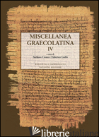 MISCELLANEA GRAECOLATINA. EDIZ. ITALIANA, GRECA E GRECA ANTICA. VOL. 4 - COSTA S. (CUR.); GALLO F. (CUR.)
