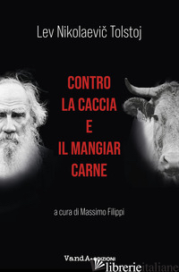 CONTRO LA CACCIA E IL MANGIAR CARNE - TOLSTOJ LEV; FILIPPI M. (CUR.)