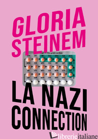 NAZI CONNECTION. ANALOGIE CON IL NAZISMO NEL DIBATTITO SULL'ABORTO (LA) - STEINEM GLORIA
