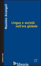 LINGUA E SOCIETA' NELL'ERA GLOBALE - ARCANGELI MASSIMO