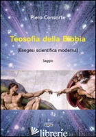 TEOSOFIA DELLA BIBBIA (ESEGESI SCIENTIFICA MODERNA) - CONSORTE PIERO