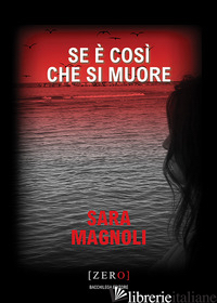 SE E' COSI' CHE SI MUORE - MAGNOLI SARA