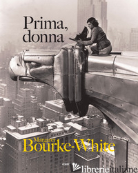 PRIMA, DONNA. EDIZ. ILLUSTRATA - BOURKE-WHITE MARGARET