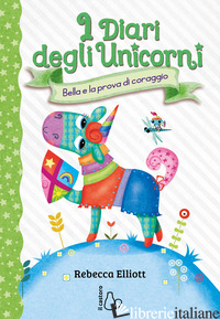 BELLA E LA PROVA DI CORAGGIO. I DIARI DEGLI UNICORNI. EDIZ. A COLORI. VOL. 3 - ELLIOTT REBECCA