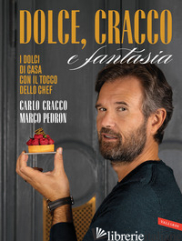 DOLCE, CRACCO E FANTASIA. I DOLCI DI CASA CON IL TOCCO DELLO CHEF - CRACCO CARLO; PEDRON MARCO