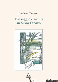PAESAGGIO E NATURA IN SILVIO D'ARZO - CARENZA STEFANO; RUOZZI G. (CUR.)