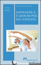 GINNASTICA E GIOCHI PER L'ANZIANO - BEYSCHLAG RENATE