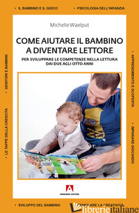 COME AIUTARE IL BAMBINO A DIVENTARE LETTORE. PER SVILUPPARE LE COMPETENZE NELLA  - WAELPUT MICHELLE
