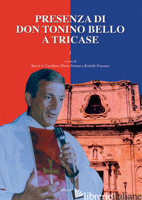 PRESENZA DI DON TONINO BELLO A TRICASE. VOL. 1 - CAVALLERA H. A. (CUR.); FERRARO F. (CUR.); FRACASSO R. (CUR.)