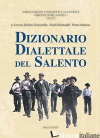 DIZIONARIO DIALETTALE DEL SALENTO - MANCARELLA G. BATTISTA; PARLANGELI PAOLA; SALAMAC PIETRO