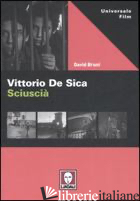 VITTORIO DE SICA. SCIUSCIA'. EDIZ. ILLUSTRATA - BRUNI DAVID