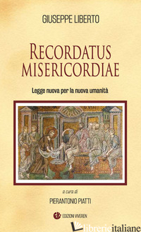 RECORDATUS MISERICORDIAE. LEGGE NUOVA PER LA NUOVA UMANITA' - LIBERTO GIUSEPPE; PIATTI P. (CUR.)