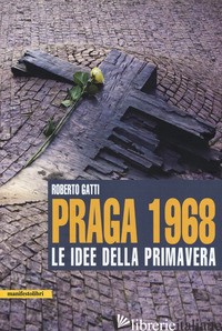 PRAGA 1968. LE IDEE DELLA PRIMAVERA - GATTI ROBERTO