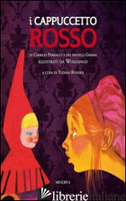 CAPPUCCETTO ROSSO (I) - PERRAULT CHARLES; GRIMM JACOB; GRIMM WILHELM; ROVERSI T. (CUR.)