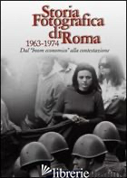 STORIA FOTOGRAFICA DI ROMA 1963-1974. DAL BOOM ECONOMICO ALLA CONTESTAZIONE - 