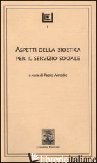 ASPETTI DELLA BIOETICA PER IL SERVIZIO SOCIALE - AMODIO P. (CUR.)