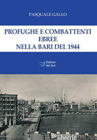 PROFUGHE E COMBATTENTI EBREE NELLA BARI DEL 1944 - GALLO PASQUALE