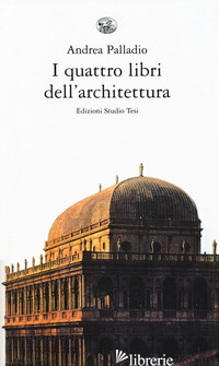 QUATTRO LIBRI DELL'ARCHITETTURA (I) - PALLADIO ANDREA; BIRAGHI M. (CUR.)