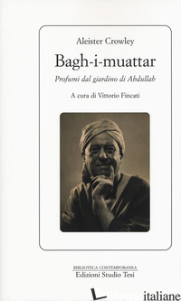 BAGH-I-MUATTAR. PROFUMI DAL GIARDINO DI ABDULLAH - CROWLEY ALEISTER; FINCATI V. (CUR.)