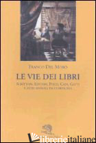VIE DEI LIBRI. SCRITTORI, EDITORI, POETI, CANI, GATTI E ALTRI ANIMALI DA COMPAGN - DEL MORO FRANCO