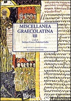 MISCELLANEA GRAECOLATINA. EDIZ. ITALIANA, GRECA E GRECA ANTICA. VOL. 3 - COSTA S. (CUR.); GALLO F. (CUR.)