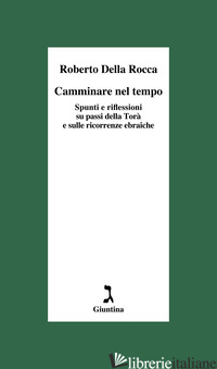 CAMMINARE NEL TEMPO. SPUNTI E RIFLESSIONI SU PASSI DELLA TORA' E SULLE RICORRENZ - DELLA ROCCA ROBERTO