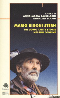 MARIO RIGONI STERN. UN UOMO TANTE STORIE NESSUN CONFINE - CAVALLARIN A. M. (CUR.); SCAPIN A. (CUR.)